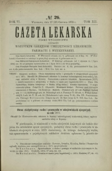 Gazeta Lekarska : pismo tygodniowe poświęcone wszystkim gałęziom umiejętności lekarskich, farmacyi i weterynaryi 1872 R. 6 T. 12 nr 26