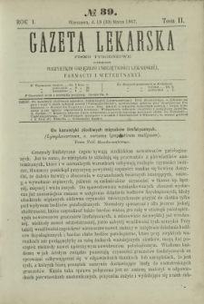 Gazeta Lekarska : pismo tygodniowe poświęcone wszystkim gałęziom umiejętności lekarskiej, farmacyi i weterynaryi 1867 R. 1 T. 2 nr 39