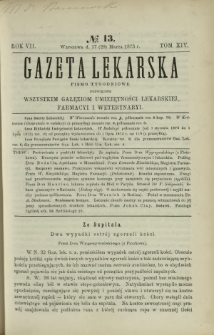 Gazeta Lekarska : pismo tygodniowe poświęcone wszystkim gałęziom umiejętności lekarskiej, farmacyi i weterynaryi 1873 R. 7 T. 14 nr 13