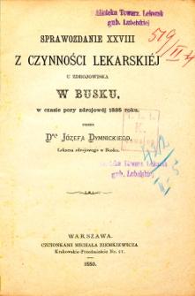 Sprawozdanie XXVIII z czynności lekarskiej u zdrojowiska w Busku w czasie pory zdrojowej 1885 roku przez Dra Józefa Dymnickiego, Lekarza zdrojowego w Busku