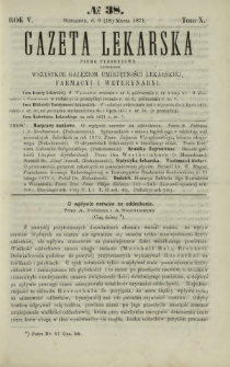 Gazeta Lekarska : pismo tygodniowe poświęcone wszystkim gałęziom umiejętności lekarskiej, farmacyi i weterynaryi 1871 R. 5 T. 10 nr 38