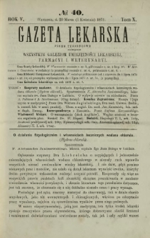 Gazeta Lekarska : pismo tygodniowe poświęcone wszystkim gałęziom umiejętności lekarskiej, farmacyi i weterynaryi 1871 R. 5 T. 10 nr 40