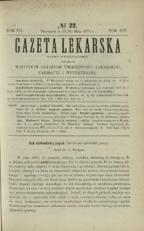 Gazeta Lekarska : pismo tygodniowe poświęcone wszystkim gałęziom umiejętności lekarskiej, farmacyi i weterynaryi 1873 R. 7 T. 14 nr 22