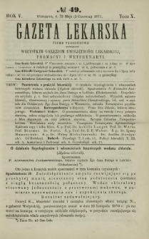 Gazeta Lekarska : pismo tygodniowe poświęcone wszystkim gałęziom umiejętności lekarskiej, farmacyi i weterynaryi 1871 R. 5 T. 10 nr 49