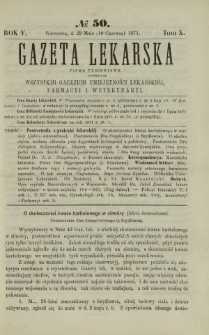 Gazeta Lekarska : pismo tygodniowe poświęcone wszystkim gałęziom umiejętności lekarskiej, farmacyi i weterynaryi 1871 R. 5 T. 10 nr 50