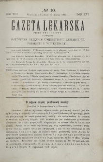 Gazeta Lekarska : pismo tygodniowe poświęcone wszystkim gałęziom umiejętności lekarskich, farmacyi i weterynaryi 1874 R. 8 T. 16 nr 10
