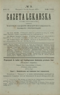 Gazeta Lekarska : pismo tygodniowe poświęcone wszystkim gałęziom umiejętności lekarskich, farmacyi i weterynaryi 1875 R. 9 T. 18 nr 5