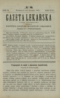 Gazeta Lekarska : pismo tygodniowe poświęcone wszystkim gałęziom umiejętności lekarskich, farmacyi i weterynaryi 1875 R. 9 T. 18 nr 16