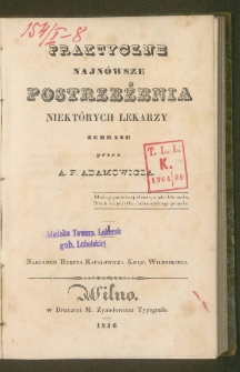 Praktyczne najnowsze postrzeżenia niektórych lekarzy. / zebrane przez A. F. Adamowicza