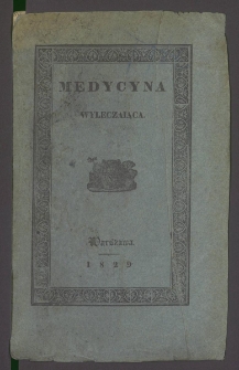 Medycyna wyleczaiąca / przez Le Roy ; przełożona na język polski, podług ostatniego wydania z roku 1825 przez Alexandra Jełowickiego.