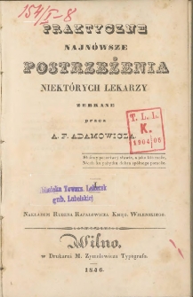 Praktyczne najnowsze postrzeżenia niektórych lekarzy. / zebrane przez A. F. Adamowicza