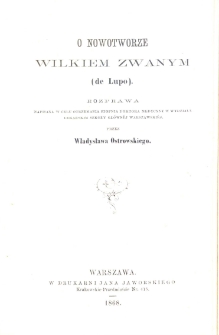 O nowotworze wilkiem zwanym (de Lupo) : rozprawa napisana w celu otrzymania stopnia doktora medycyny w Wydziale Lekarskim Szkoły Gł&oacute;wnej Warszawskiej