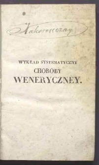 Wykład systematyczny choroby weneryczney we wszelkich j&eacute;y kierunkach i postaciach
