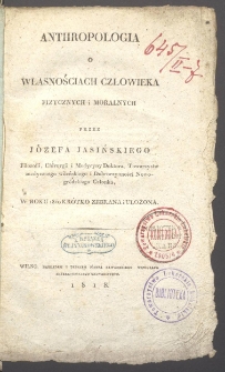 Anthropologia o własnościach człowieka fizycznych i moralnych w roku 1810 kr&oacute;tko zebrana i ułożona