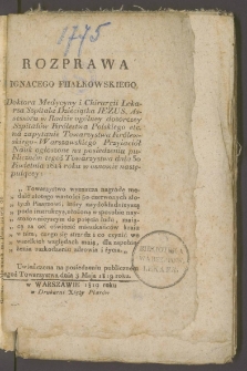 Rozprawa Ignacego Fiiałkowskiego doktora medycyny i chirurgii lekarza Szpitala Dzieciątka Jezus, assessora w Radzie Og&oacute;lney Dozorczey Szpital&oacute;w Kr&oacute;lestwa Polskiego etc. na zapytanie Towarzystwa Kr&oacute;lewskiego-Warszawskiego Przyiaci&oacute;ł Nauk ogłoszone na posiedzeniu publiczn&eacute;m tegoż Towarzystwa dnia 30 kwietnia 1814 roku w osnowie następuiącey: "Towarzystwo wyznacza nagrodę medalu złotego wartości 50 czerwonych złotych pisarzowi, kt&oacute;ry naydokładnieyszą poda instrukcyą, ułożoną w sposobie naystosownieyszym do poięcia ludu, maiącą za cel oświecić mieszkańc&oacute;w kraiu w t&eacute;m, czego się strzedz i co czynić we wszelkich względach maią dla zapobieżenia uszkodzeniu zdrowia i życia : uwieńczona na posiedzeniu publiczn&eacute;m tegoż Towarzystwa dnia 3 maja 1819 roku